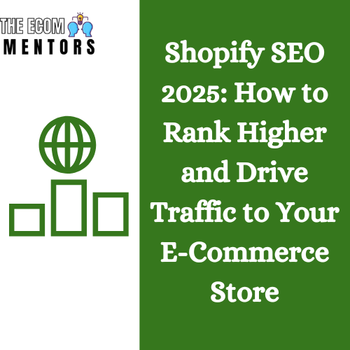Shopify SEO 2025: How to Rank Higher and Drive Traffic to Your E-Commerce Store